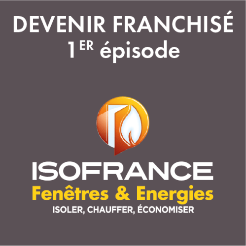 Devenir franchisé ISOFRANCE Fenêtres & Energies 1er épisode