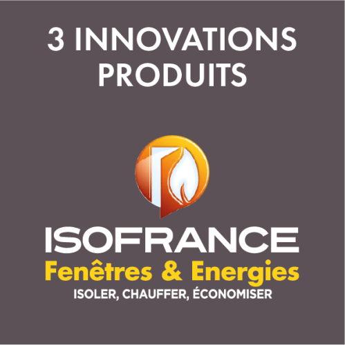 3 innovations produits chez ISOFRANCE Fenêtres et Energies